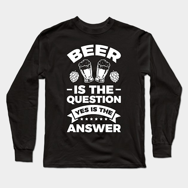 Beer is the question yes is the answer - Funny Beer Sarcastic Satire Hilarious Funny Meme Quotes Sayings Long Sleeve T-Shirt by Arish Van Designs